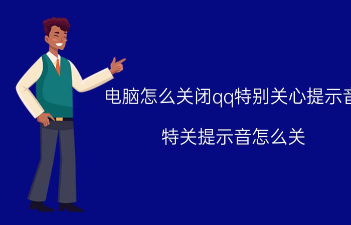 电脑怎么关闭qq特别关心提示音 特关提示音怎么关？